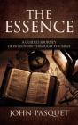 The Essence: A Guided Journey of Discovery through the Bible By John Pasquet Cover Image