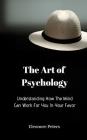 Understanding How the Mind Can Work for You in Your Favor: The Art of Psychology By Eleonore Peters Cover Image
