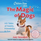 Chicken Soup for the Soul: The Magic of Dogs: 101 Tales of Family, Friendship & Fun By Amy Newmark, Rebecca Gibel (Read by), Steve Marvel (Read by) Cover Image