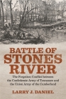 Battle of Stones River: The Forgotten Conflict Between the Confederate Army of Tennessee and the Union Army of the Cumberland By Larry J. Daniel Cover Image
