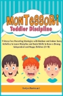 Montessori Toddler Discipline: 7 Stress-Free Parenting Strategies with Outdoor and Indoor funny Activities to Learn Discipline and Social Skills to G Cover Image