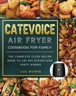 CateVoice Air Fryer Cookbook for Family: The Complete Guide Recipe Book to Air Fry Effortless Tasty Dishes By Luz Burke Cover Image