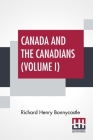 Canada And The Canadians (Volume I): New Edition. In Two Volumes, Vol. I. By Richard Henry Bonnycastle Cover Image