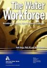 The Water Workforce: Strategies for Recruiting and Retaining High-Performance Employees Cover Image