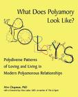 What Does Polyamory Look Like?: Polydiverse Patterns of Loving and Living in Modern Polyamorous Relationships By MIM Chapman Cover Image