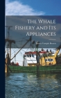 The Whale Fishery and Its Appliances By James Temple Brown Cover Image