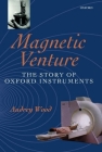 Magnetic Venture: The Story of Oxford Instruments By Audrey Wood Cover Image