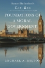 Foundations of a Moral Government: Lex, Rex - A New Annotated Version in Contemporary English By Michael a. Milton Cover Image