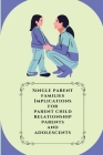 Single parent families Implications for parent child relationship parents and adolescents By Langeh Arpana Cover Image