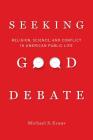 Seeking Good Debate: Religion, Science, and Conflict in American Public Life By Michael S. Evans Cover Image