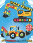 Dot Markers Activity Book: Work Trucks: Do a dot art creative activity book, with Easy Guided BIG DOTS - Giant, Large, Do a dot page a day - Lear By Dot Markers Books for Kids Publishing Cover Image