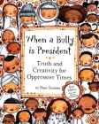 When a Bully is President: Truth and Creativity for Oppressive Times By Maya Christina Gonzalez Cover Image