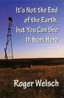 It's Not the End of the Earth, but You Can See It from Here By Roger Welsch Cover Image