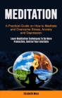 Meditation: A Practical Guide on How to Meditate and Overcome Stress, Anxiety and Depression (Learn Meditation Techniques To Be Mo By Elizabeth Meza Cover Image