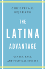 The Latina Advantage: Gender, Race, and Political Success By Christina E. Bejarano Cover Image