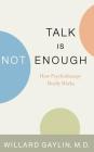 Talk Is Not Enough: How Psychotherapy Really Works By Willard Gaylin, MD Cover Image