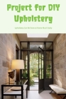 Project for DIY Upholstery: Upholstery Can Be Done at Home Much Easily By Bryan Hendricks Cover Image