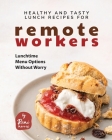 Healthy and Tasty Lunch Recipes for Remote Workers: Lunchtime Menu Options Without Worry Cover Image
