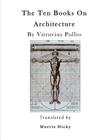 The Ten Books on Architecture: de Architectura By Morris Hicky Morgan (Translator), Herbert Langford Warren (Illustrator), Nelson Robinson (Illustrator) Cover Image