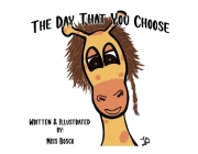 The Day That You Choose: A book about a giraffe that helps kids when anger control becomes an issue. Cover Image