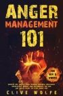 Anger Management 101: Discover How You Can Build Powerful Emotional Intelligence, Dramatically Improve Your Relationships and Kids, and Fina By Clive Wolfe Cover Image