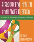 Confronting the Challenge of Reproductive Health in Africa: A Textbook for Students and Development Practitioners By Friday Okonofua (Editor) Cover Image