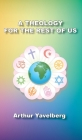 A Theology for the Rest of Us By Arthur Yavelberg Cover Image
