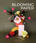 Blooming Paper: How to Handcraft Paper Flowers and Botanicals Cover Image