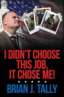 I Didn't Choose This Job, It Chose Me By Brian J. Tally Cover Image