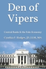 Den of Vipers: Central Banks & the Fake Economy By Cynthia F. Hodges Jd Cover Image