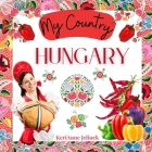 Hungary - Social Studies for Kids, Hungarian Culture, Traditions, Music, Art, History, World Travel for Kids, Children's Explore Europe Books: My Coun By Kerianne N. Jelinek Cover Image
