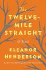 The Twelve-Mile Straight: A Novel By Eleanor Henderson Cover Image