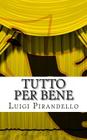 Tutto Per Bene: Commedia in Tre Atti By Luigi Pirandello Cover Image
