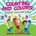 Counting And Colors: Super Fun For Kids By Speedy Publishing LLC Cover Image