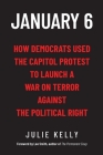 January 6: How Democrats Used the Capitol Protest to Launch a War on Terror Against the Political Right: How Democrats Used the C Cover Image