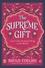 The Supreme Gift: Love Is the Greatest Thing in the World By Paulo Coelho, Margaret Jull Costa (Translated by) Cover Image