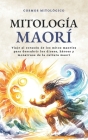 Mitología Maorí: Viaje al corazón de los mitos maoríes para descubrir los dioses, héroes y monstruos de la cultura maorí Cover Image