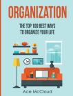 Organization: The Top 100 Best Ways To Organize Your Life By Ace McCloud Cover Image