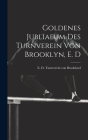 Goldenes jubliaeum des Turnverein von Brooklyn, E. D By E. D. Turnverein Von Brooklynd (Created by) Cover Image