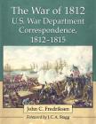 The War of 1812 U.S. War Department Correspondence, 1812-1815 By John C. Fredriksen Cover Image