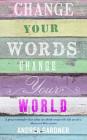 Change Your Words, Change Your World By Andrea Gardner Cover Image