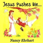 Jesus Pushes Me... By Nancy Ehrhart Cover Image
