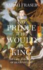 The Prince Who Would Be King By Sarah Fraser Cover Image