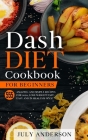 Dash Diet Cookbook for Beginners: 555 Amazing and Simple Recipes for 2020. Lose Weight Fast, Easy and in Healthy Way! Cover Image