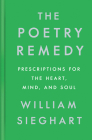 The Poetry Remedy: Prescriptions for the Heart, Mind, and Soul By William Sieghart Cover Image