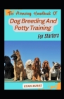 The Amazing Handbook Of Dog Breeding And Potty Training For Starters By Ryan Burks Cover Image