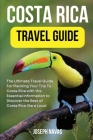 Costa Rica Travel Guide 2023: The Ultimate Travel Guide For Planning Your Trip To Costa Rica with the Essential Information to Discover the Best of By Joseph Navas Cover Image