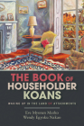 The Book of Householder Koans: Waking Up in the Land of Attachments By Eve Myonen Marko, Wendy Egyoku Nakao Cover Image