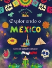 Explorando o México - Livro de colorir cultural - Desenhos criativos de símbolos mexicanos: A incrível cultura mexicana reunida em um fantástico livro Cover Image