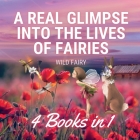A Real Glimpse Into the Lives of Fairies: 4 Books in 1 By Wild Fairy Cover Image